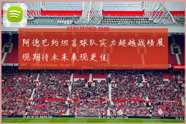 阿德巴约坦言球队实力超越战绩展现期待未来表现更佳