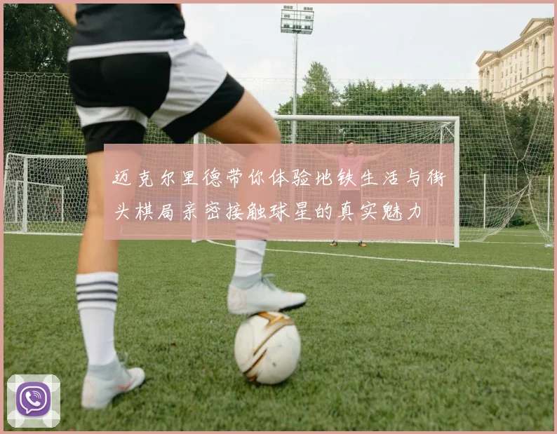 迈克尔里德带你体验地铁生活与街头棋局亲密接触球星的真实魅力
