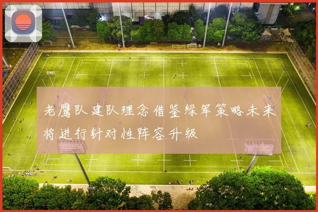 老鹰队建队理念借鉴绿军策略未来将进行针对性阵容升级